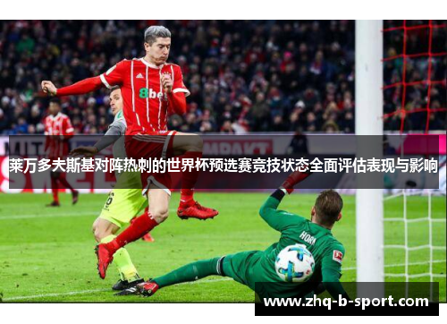 莱万多夫斯基对阵热刺的世界杯预选赛竞技状态全面评估表现与影响