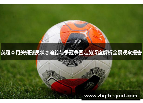 英超本月关键球员状态追踪与争冠争四走势深度解析全景观察报告 英超本月关键球员状态追踪与争冠争四走势深度解析全景观察报告