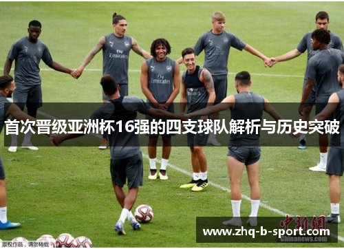 首次晋级亚洲杯16强的四支球队解析与历史突破 首次晋级亚洲杯16强的四支球队解析与历史突破