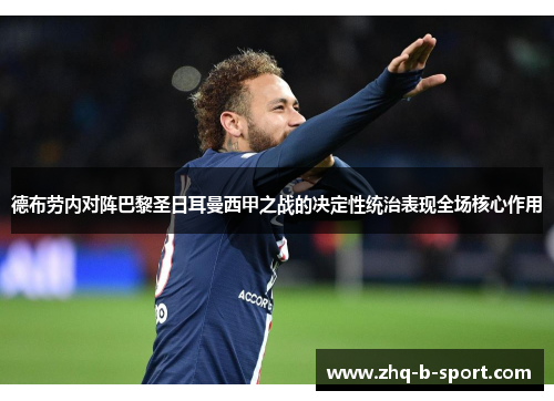 德布劳内对阵巴黎圣日耳曼西甲之战的决定性统治表现全场核心作用