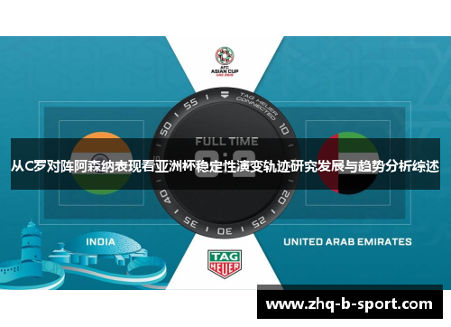 从C罗对阵阿森纳表现看亚洲杯稳定性演变轨迹研究发展与趋势分析综述 从C罗对阵阿森纳表现看亚洲杯稳定性演变轨迹研究发展与趋势分析综述