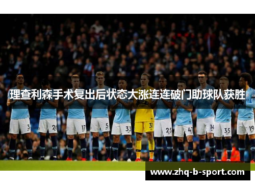理查利森手术复出后状态大涨连连破门助球队获胜
